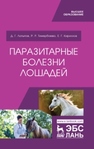 Паразитарные болезни лошадей Латыпов Д. Г.,Тимербаева Р. Р.,Кириллов Е. Г.